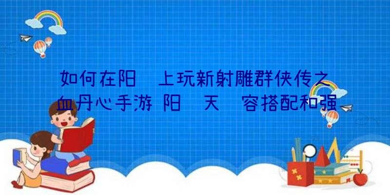 如何在阳顶上玩新射雕群侠传之铁血丹心手游